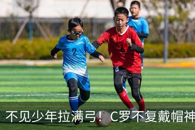 不见少年拉满弓！C罗不复戴帽神迹 今夕3射落泪挥别