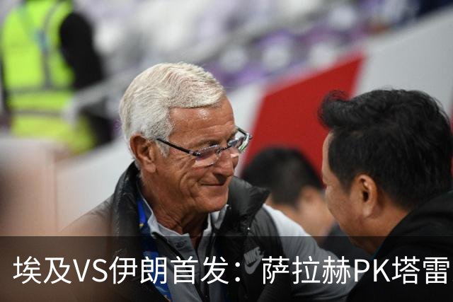 埃及VS伊朗首发：萨拉赫PK塔雷米 特雷泽盖先发马尔穆什替补